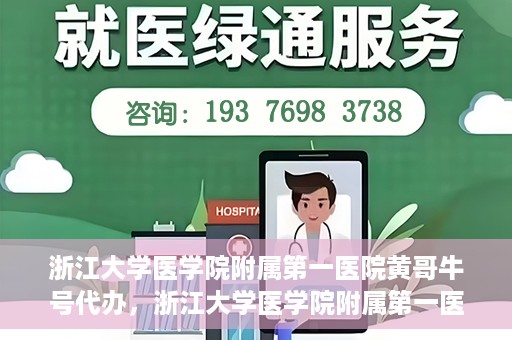 浙江大学医学院附属第一医院黄哥牛号代办，浙江大学医学院附属第一医院黄哥牛号业务代办全攻略