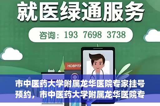 市中医药大学附属龙华医院专家挂号预约，市中医药大学附属龙华医院专家挂号预约攻略解析