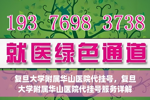 复旦大学附属华山医院代挂号，复旦大学附属华山医院代挂号服务详解
