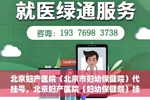 北京妇产医院（北京市妇幼保健院）代挂号，北京妇产医院（妇幼保健院）挂号攻略，便捷代挂号服务解析