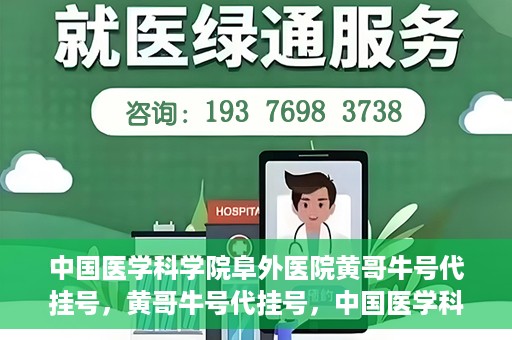 中国医学科学院阜外医院黄哥牛号代挂号，黄哥牛号代挂号，中国医学科学院阜外医院便捷就医新途径