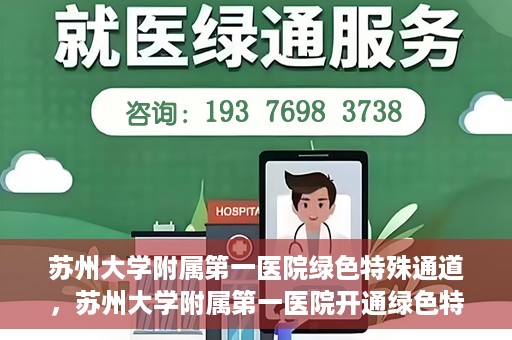 苏州大学附属第一医院绿色特殊通道，苏州大学附属第一医院开通绿色特殊通道，助力患者就医无忧