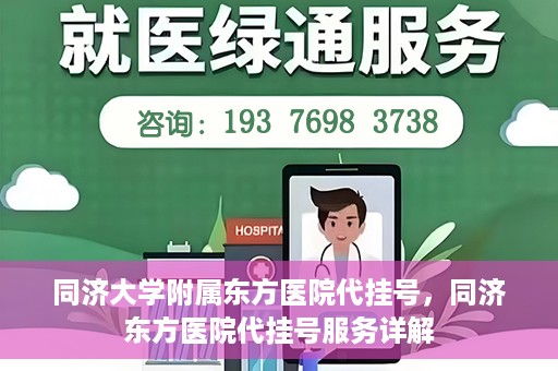 同济大学附属东方医院代挂号，同济东方医院代挂号服务详解