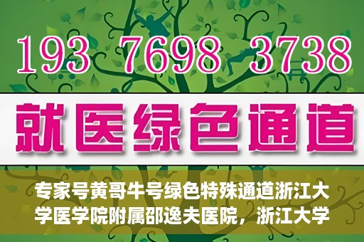 专家号黄哥牛号绿色特殊通道浙江大学医学院附属邵逸夫医院，浙江大学医学院附属邵逸夫医院开通专家号绿色特殊通道——黄哥牛号专家服务新纪元
