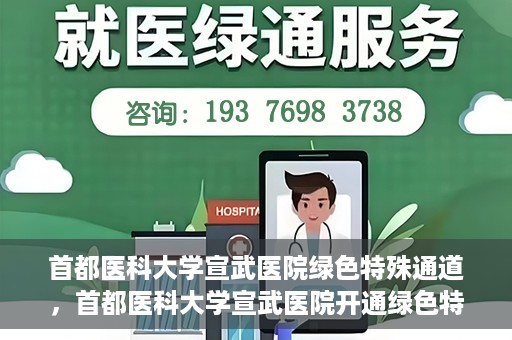 首都医科大学宣武医院绿色特殊通道，首都医科大学宣武医院开通绿色特殊通道，助力患者高效就医