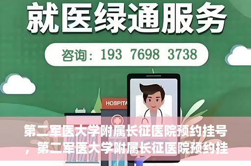 第二军医大学附属长征医院预约挂号，第二军医大学附属长征医院预约挂号攻略详解