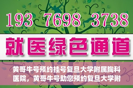 黄哥牛号预约挂号复旦大学附属胸科医院，黄哥牛号助您预约复旦大学附属胸科医院挂号服务