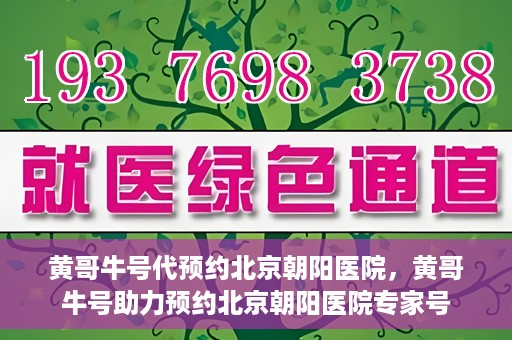 黄哥牛号代预约北京朝阳医院，黄哥牛号助力预约北京朝阳医院专家号