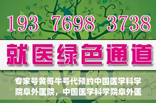 专家号黄哥牛号代预约中国医学科学院阜外医院，中国医学科学院阜外医院专家号黄哥牛号代预约服务详解