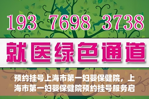 预约挂号上海市第一妇婴保健院，上海市第一妇婴保健院预约挂号服务启动
