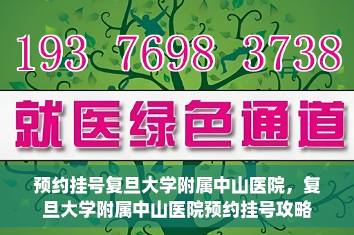 预约挂号复旦大学附属中山医院，复旦大学附属中山医院预约挂号攻略