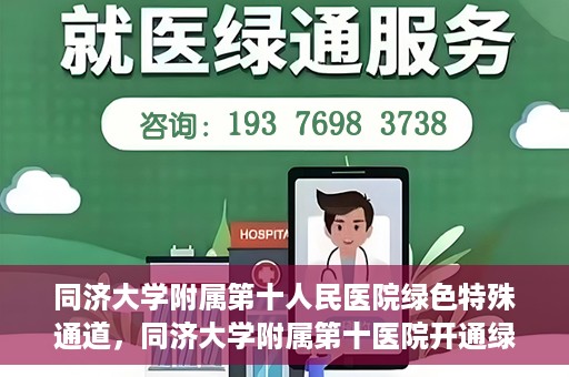 同济大学附属第十人民医院绿色特殊通道，同济大学附属第十医院开通绿色特殊通道，助力健康医疗高效前行