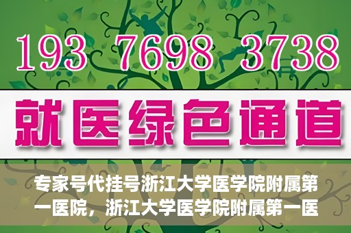 专家号代挂号浙江大学医学院附属第一医院，浙江大学医学院附属第一医院专家号代挂号服务解析