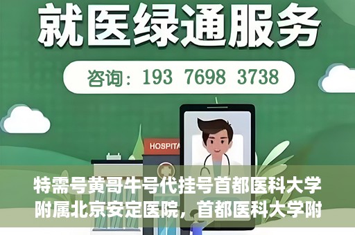 特需号黄哥牛号代挂号首都医科大学附属北京安定医院，首都医科大学附属北京安定医院特需号黄哥牛号代挂号服务解析