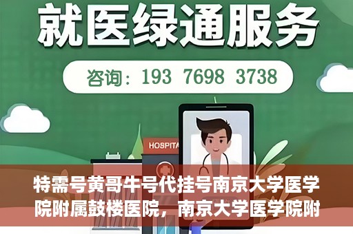 特需号黄哥牛号代挂号南京大学医学院附属鼓楼医院，南京大学医学院附属鼓楼医院特需号黄哥牛号代挂号内幕揭秘