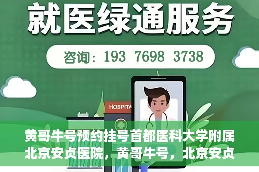 黄哥牛号预约挂号首都医科大学附属北京安贞医院，黄哥牛号，北京安贞医院预约挂号攻略