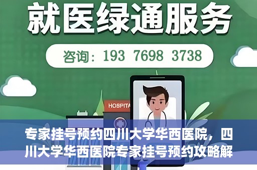 专家挂号预约四川大学华西医院，四川大学华西医院专家挂号预约攻略解析