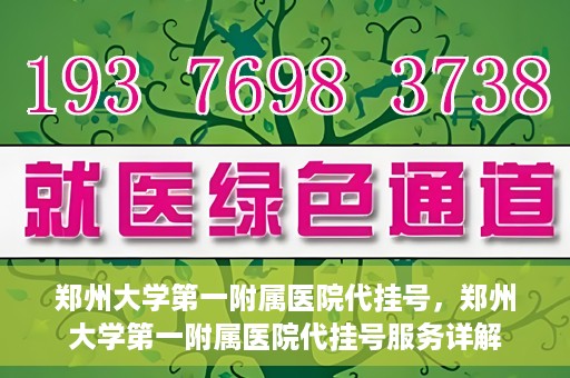 郑州大学第一附属医院代挂号，郑州大学第一附属医院代挂号服务详解