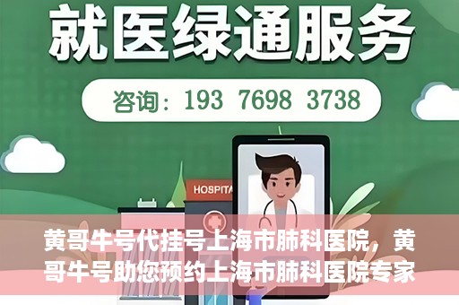 黄哥牛号代挂号上海市肺科医院，黄哥牛号助您预约上海市肺科医院专家号
