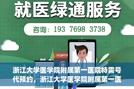 浙江大学医学院附属第一医院特需号代预约，浙江大学医学院附属第一医院特需号预约服务解析