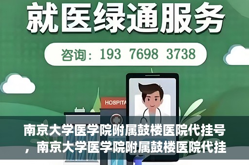 南京大学医学院附属鼓楼医院代挂号，南京大学医学院附属鼓楼医院代挂号服务详解