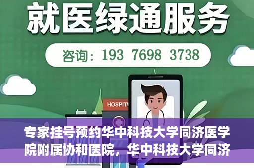 专家挂号预约华中科技大学同济医学院附属协和医院，华中科技大学同济医学院附属协和医院专家挂号预约攻略解析