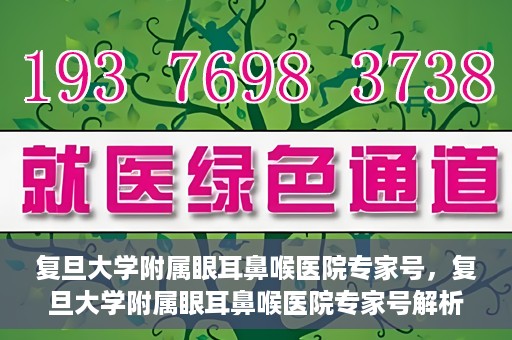 复旦大学附属眼耳鼻喉医院专家号，复旦大学附属眼耳鼻喉医院专家号解析，专业团队守护您的健康之路