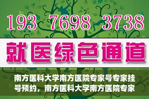 南方医科大学南方医院专家号专家挂号预约，南方医科大学南方医院专家挂号预约攻略，轻松预约专家号