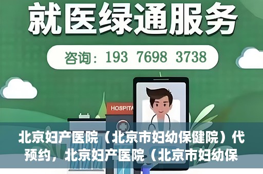 北京妇产医院（北京市妇幼保健院）代预约，北京妇产医院（北京市妇幼保健院）代预约服务指南