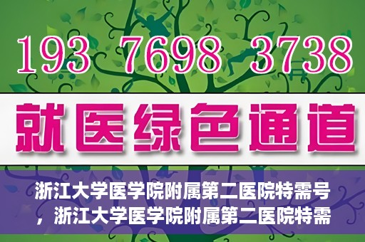 浙江大学医学院附属第二医院特需号，浙江大学医学院附属第二医院特需号，尊贵医疗体验，专业健康守护