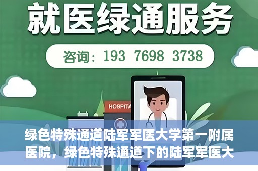 绿色特殊通道陆军军医大学第一附属医院，绿色特殊通道下的陆军军医大学第一附属医院探索与实践