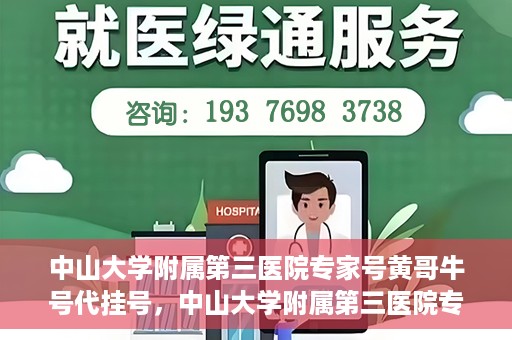 中山大学附属第三医院专家号黄哥牛号代挂号，中山大学附属第三医院专家黄哥牛号代挂号攻略