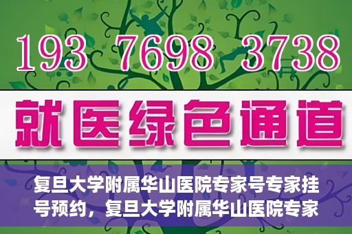 复旦大学附属华山医院专家号专家挂号预约，复旦大学附属华山医院专家号预约挂号攻略