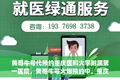 黄哥牛号代预约重庆医科大学附属第一医院，黄哥牛号火爆预约中，重庆医科大学附属第一医院开启预约新纪元
