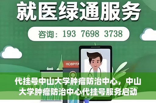 代挂号中山大学肿瘤防治中心，中山大学肿瘤防治中心代挂号服务启动