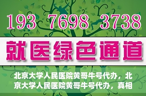 北京大学人民医院黄哥牛号代办，北京大学人民医院黄哥牛号代办，真相揭秘与深度解读