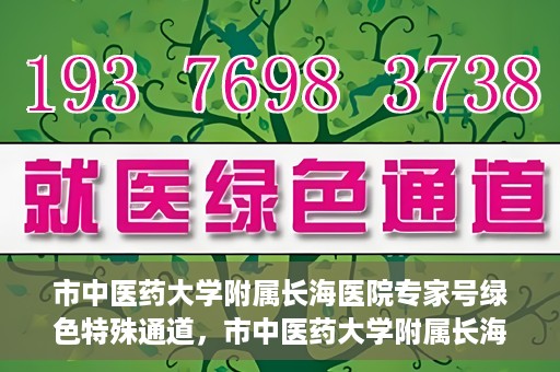 市中医药大学附属长海医院专家号绿色特殊通道，市中医药大学附属长海医院专家号绿色通道，打造便捷医疗体验