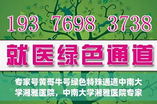 专家号黄哥牛号绿色特殊通道中南大学湘雅医院，中南大学湘雅医院专家号黄哥牛号绿色特殊通道揭秘