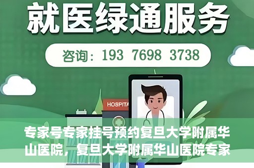 专家号专家挂号预约复旦大学附属华山医院，复旦大学附属华山医院专家号预约挂号攻略