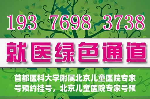 首都医科大学附属北京儿童医院专家号预约挂号，北京儿童医院专家号预约挂号攻略，专业医疗，一键预约