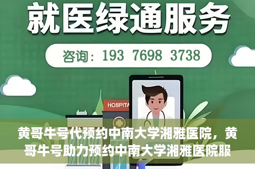 黄哥牛号代预约中南大学湘雅医院，黄哥牛号助力预约中南大学湘雅医院服务