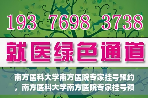 南方医科大学南方医院专家挂号预约，南方医科大学南方医院专家挂号预约攻略