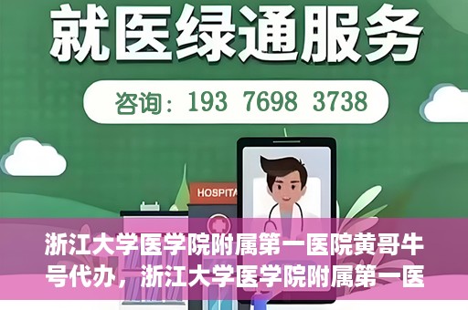 浙江大学医学院附属第一医院黄哥牛号代办，浙江大学医学院附属第一医院黄哥牛号业务代办全攻略