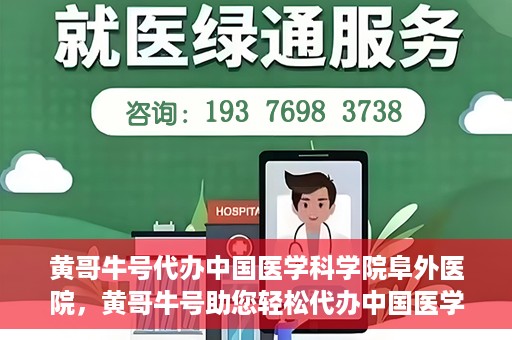 黄哥牛号代办中国医学科学院阜外医院，黄哥牛号助您轻松代办中国医学科学院阜外医院手续