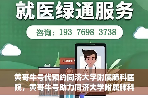 黄哥牛号代预约同济大学附属肺科医院，黄哥牛号助力同济大学附属肺科医院预约挂号服务