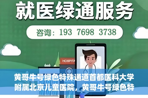 黄哥牛号绿色特殊通道首都医科大学附属北京儿童医院，黄哥牛号绿色特殊通道，北京儿童医院创新实践之路