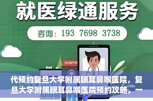 代预约复旦大学附属眼耳鼻喉医院，复旦大学附属眼耳鼻喉医院预约攻略，一站式解决您的就医难题