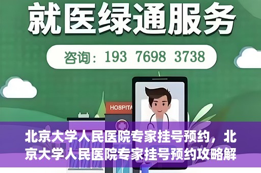 北京大学人民医院专家挂号预约，北京大学人民医院专家挂号预约攻略解析