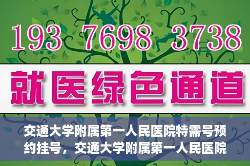 交通大学附属第一人民医院特需号预约挂号，交通大学附属第一人民医院特需号预约挂号指南