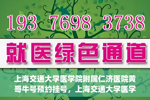 上海交通大学医学院附属仁济医院黄哥牛号预约挂号，上海交通大学医学院附属仁济医院黄哥牛号预约挂号攻略